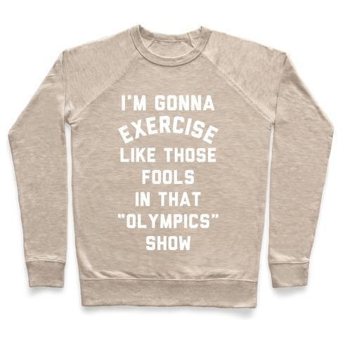 I'M GOING TO EXERCISE LIKE THOSE FOOLS CREWNECK SWEATSHIRT,