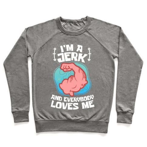 I'M A JERK AND EVERYONE LOVES ME CREWNECK SWEATSHIRT,