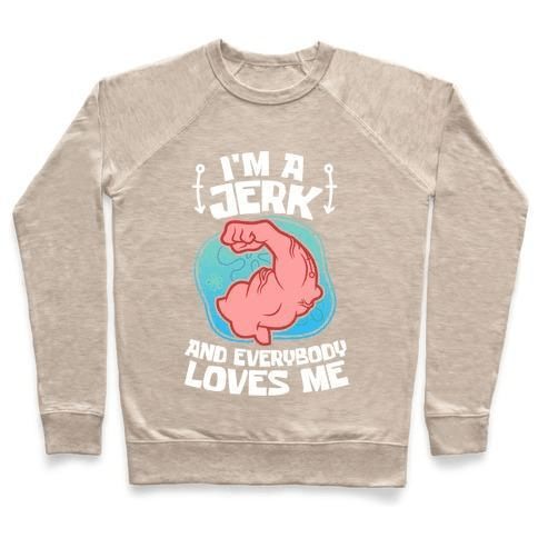 I'M A JERK AND EVERYONE LOVES ME CREWNECK SWEATSHIRT,