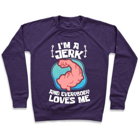 I'M A JERK AND EVERYONE LOVES ME CREWNECK SWEATSHIRT,